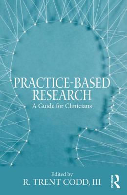 Practice-Based Research: A Guide for Clinicians - Codd III, R Trent (Editor)