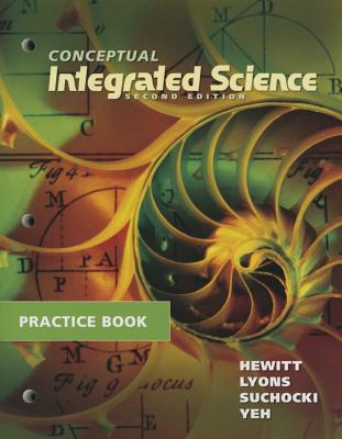 Practice Book for Conceptual Integrated Science - Hewitt, Paul G., and Lyons, Suzanne A, and Suchocki, John A.