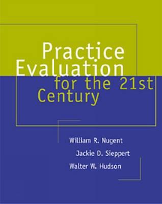 Practice Evaluation for the 21st Century - Nugent, William R, and Sieppert, Jackie D, and Hudson, Walter W