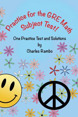 Practice for the GRE Math Subject Test: One Practice Test and Solutions - Rambo, Charles