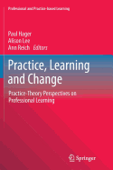 Practice, Learning and Change: Practice-Theory Perspectives on Professional Learning