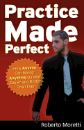 Practice Made Perfect: How Anyone Can Master Anything Quicker, Easier and Better Than Ever