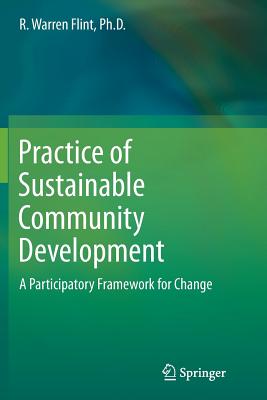 Practice of Sustainable Community Development: A Participatory Framework for Change - Flint, R Warren