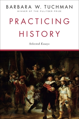 Practicing History: Selected Essays - Tuchman, Barbara W
