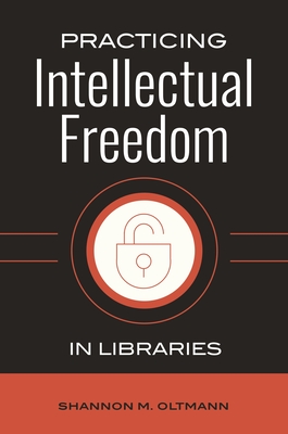 Practicing Intellectual Freedom in Libraries - Oltmann, Shannon M