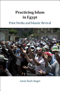 Practicing Islam in Egypt: Print Media and Islamic Revival