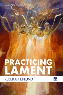 Practicing Lament - Eklund, Rebekah
