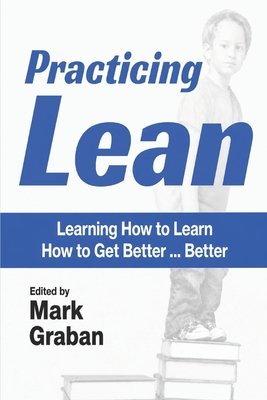 Practicing Lean: Learning How to Learn How to Get Better... Better - Stark, Cameron, and Flinchbaugh, Jamie, and Kenworthy, Harry