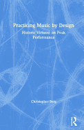 Practicing Music by Design: Historic Virtuosi on Peak Performance