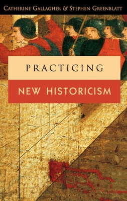 Practicing New Historicism - Gallagher, Catherine, and Greenblatt, Stephen, Professor
