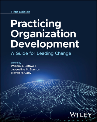 Practicing Organization Development: A Guide for Leading Change - Rothwell, William J, and Stavros, Jackie, and Cady, Steve