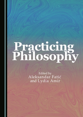 Practicing Philosophy - Amir, Lydia (Editor), and Fatic, Aleksandar (Editor)