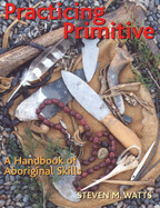 Practicing Primitive: A Handbook of Aboriginal Skills