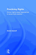Practicing Rights: Human Rights-Based Approaches to Social Work Practice