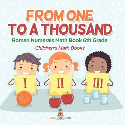 Practicing Roman Numerals - Math Book 6th Grade Children's Math Books - Baby Professor
