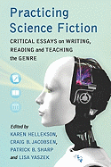 Practicing Science Fiction: Critical Essays on Writing, Reading and Teaching the Genre