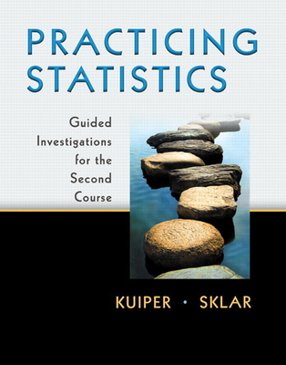 Practicing Statistics: Guided Investigations for the Second Course - Kuiper, Shonda, and Sklar, Jeff