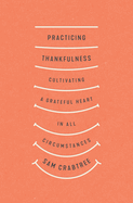 Practicing Thankfulness: Cultivating a Grateful Heart in All Circumstances