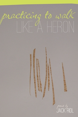 Practicing to Walk Like a Heron - Ridl, Jack
