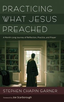 Practicing What Jesus Preached - Garner, Stephen Chapin, and Scarborough, Joe (Foreword by)