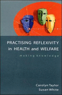 Practising Reflexivity in Health and Welfare Making Knowledge