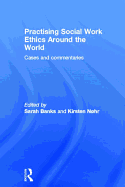 Practising Social Work Ethics Around the World: Cases and Commentaries