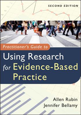 Practitioner's Guide to Using Research for Evidence-Based Practice - Rubin, Allen, and Bellamy, Jennifer