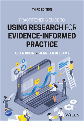Practitioner's Guide to Using Research for Evidence-Informed Practice - Rubin, Allen, and Bellamy, Jennifer