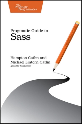 Pragmatic Guide to Sass - Catlin, Hampton, and Catlin, Michael