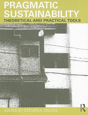 Pragmatic Sustainability: Theoretical and Practical Tools - Moore, Steven A (Editor)