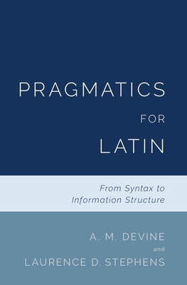 Pragmatics for Latin: From Syntax to Information Structure - Devine, A M, and Stephens, Laurence D