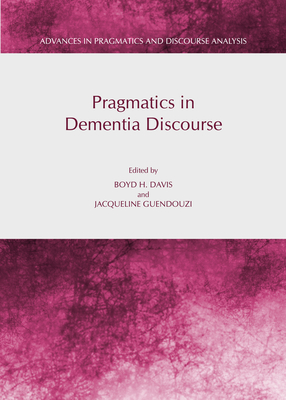 Pragmatics in Dementia Discourse - Davis, Boyd H (Editor), and Guendouzi, Jacqueline (Editor), and Mor�n, Reyes G�mez (Editor)