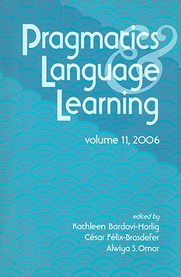 Pragmatics & Language Learning, Volume 11 - Bardovi-Harlig, Kathleen (Editor), and Felix-Brasdefer, J Cesar (Editor), and Omar, Alwiya S (Editor)