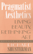 Pragmatist Aesthetics: Living Beauty, Rethinking Art