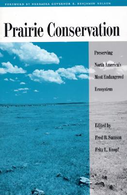 Prairie Conservation: Preserving North America's Most Endangered Ecosystem - Samson, Fred B (Editor), and Knopf, Fritz L (Editor), and Nelson, E Benjamin (Foreword by)