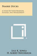Prairie Ducks: A Study of Their Behavior, Ecology, and Management