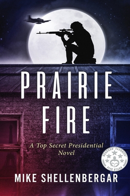 Prairie Fire: A Top Secret Presidential Novel - Shellenbergar, Mike