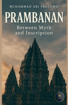 PRAMBANAN Between Myth and Inscription - Pratomo, Muhammad Ari