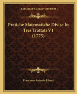 Pratiche Matematiche Divise in Tres Trattati V1 (1775)