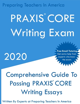 PRAXIS CORE Writing Exam: Comprehensive Guide To Helping Write Passing PRAXIS Writing CORE Essays - In America, Preparing Teachers