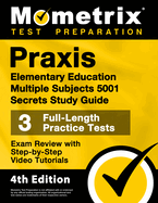 PRAXIS Elementary Education Multiple Subjects 5001 Secrets Study Guide - 3 Full-Length Practice Tests, Exam Review with Step-By-Step Video Tutorials: [4th Edition]