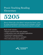 Praxis Teaching Reading 5205: How to Think Like a Test Maker and Pass the Praxis 5205 using comprehensive test prep, proven strategies, relevant practice test questions, and constructed-response examples