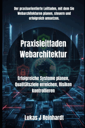 Praxisleitfaden Webarchitektur: Erfolgreiche Systeme planen, Qualit?tsziele erreichen, Risiken kontrollieren
