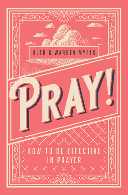 Pray!: How to Be Effective in Prayer - Myers, Ruth, and Myers, Warren