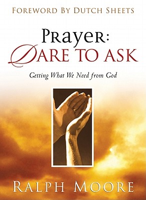 Prayer: Dare to Ask: Getting What We Need from God - Moore, Ralph