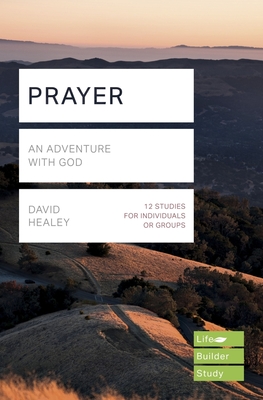 Prayer (Lifebuilder Study Guides): An Adventure with God - Healey, David