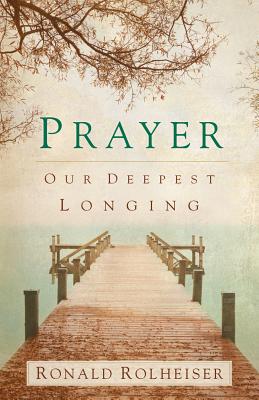 Prayer: Our Deepest Longing - Rolheiser, Ronald