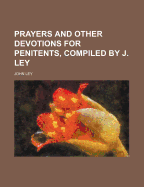 Prayers and Other Devotions for Penitents, Compiled by J. Ley