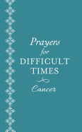 Prayers for Difficult Times: Cancer: When You Don't Know What to Pray