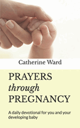 Prayers through Pregnancy: A daily devotional for you and your developing baby